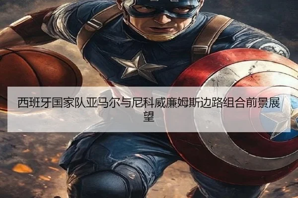 西班牙国家队亚马尔与尼科威廉姆斯边路组合前景展望