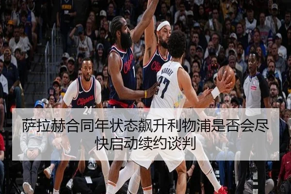 萨拉赫合同年状态飙升利物浦是否会尽快启动续约谈判