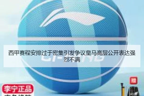 西甲赛程安排过于密集引发争议皇马高层公开表达强烈不满